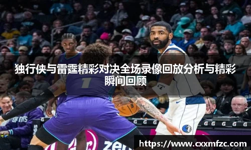 独行侠与雷霆精彩对决全场录像回放分析与精彩瞬间回顾