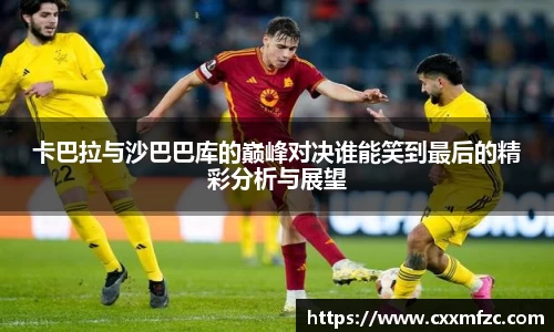 卡巴拉与沙巴巴库的巅峰对决谁能笑到最后的精彩分析与展望
