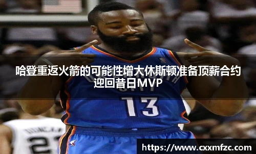 哈登重返火箭的可能性增大休斯顿准备顶薪合约迎回昔日MVP