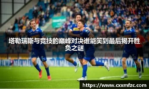 塔勒瑞斯与竞技的巅峰对决谁能笑到最后揭开胜负之谜