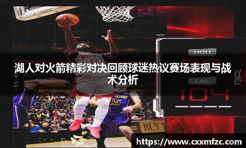 湖人对火箭精彩对决回顾球迷热议赛场表现与战术分析