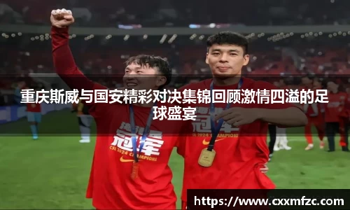 重庆斯威与国安精彩对决集锦回顾激情四溢的足球盛宴