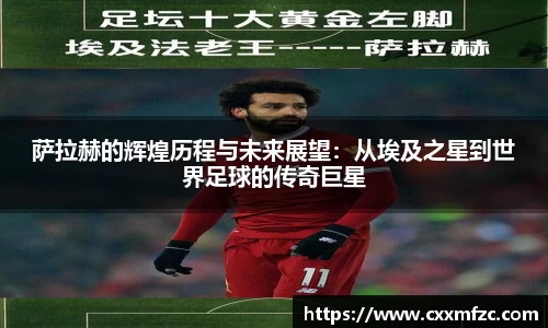 萨拉赫的辉煌历程与未来展望：从埃及之星到世界足球的传奇巨星