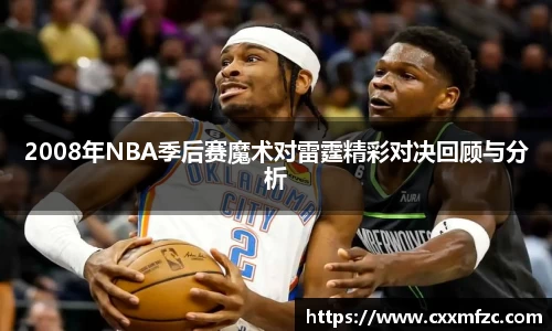 2008年NBA季后赛魔术对雷霆精彩对决回顾与分析